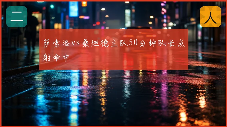 萨索洛vs桑坦德主队50分钟队长点射命中