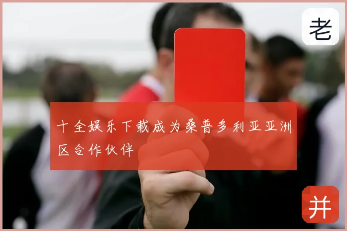 十全娱乐下载成为桑普多利亚亚洲区合作伙伴