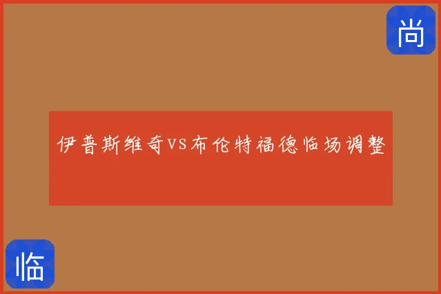 伊普斯维奇vs布伦特福德临场调整